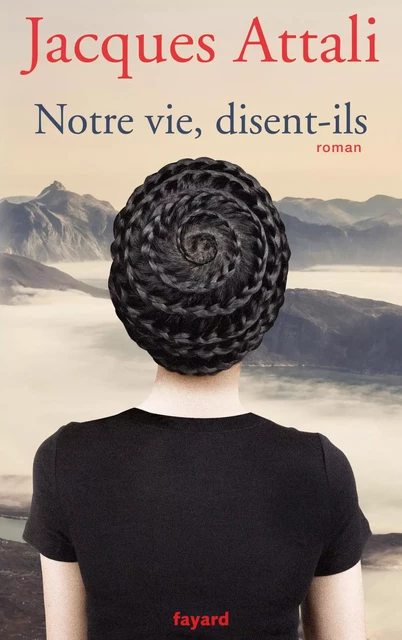 Notre vie, disent-ils - Jacques Attali - Fayard