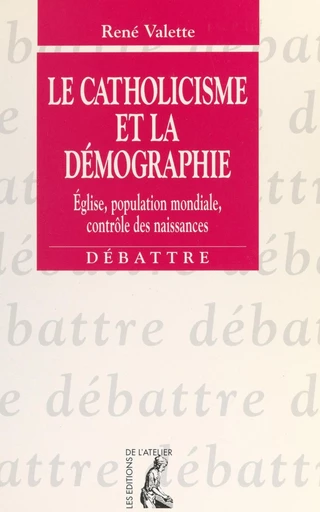 Le catholicisme et la démographie : Église, population mondiale, contrôle des naissances - René Valette - FeniXX réédition numérique