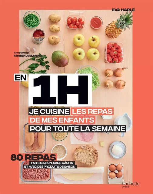 En 1 heure, je cuisine les repas de mes enfants pour toute la semaine - Charly DESLANDES, Eva Harlé - Hachette Pratique