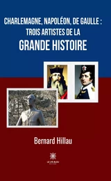 Charlemagne, Napoléon, de Gaulle : trois artistes de la grande Histoire