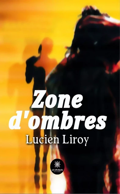 Zone d’ombres - Lucien Liroy - Le Lys Bleu Éditions