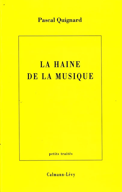 La Haine de la musique - Pascal Quignard - Calmann-Lévy