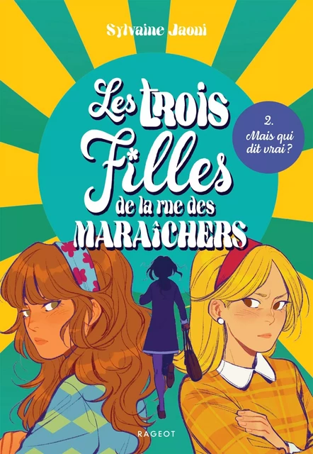 Les trois filles de la rue des Maraîchers - Mais qui dit vrai ? - Sylvaine Jaoui - Rageot Editeur