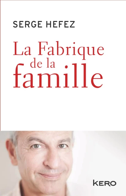 La fabrique de la famille - Serge Hefez, Valérie Péronnet - Kero