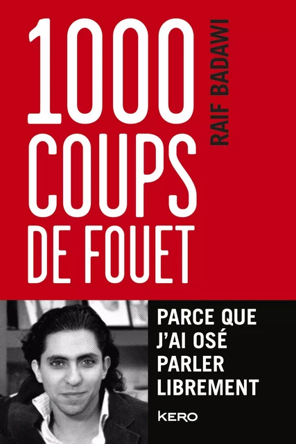 1 000 coups de fouet, parce que j'ai osé parler librement - Raif Badawi - Kero