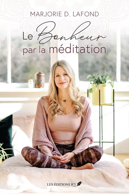 Le bonheur par la méditation - Marjorie D. Lafond - Éditions JCL