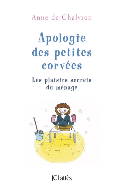 Apologie des petites corvées - Anne de Chalvron - JC Lattès