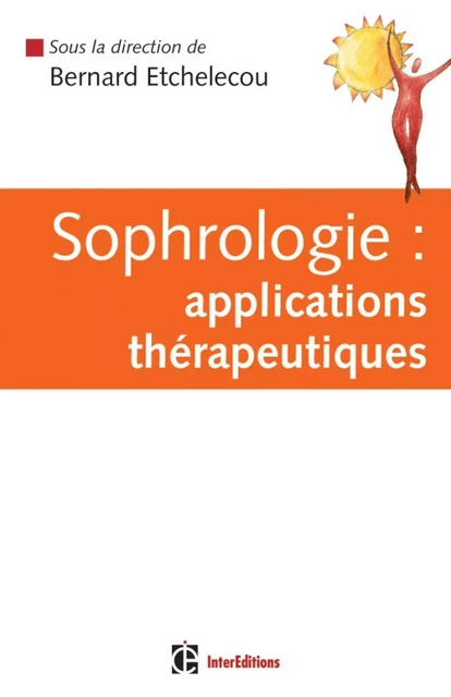 Sophrologie : applications thérapeutiques - Bernard Etchelecou, Alessandra Balsamo, Max Bresler, Benoît Fouche, Jean-François Fortuna, Nathalie Herreman, Carole Iris, Agnès Boutry-Couzinet, Marie-Edith Pinel - InterEditions