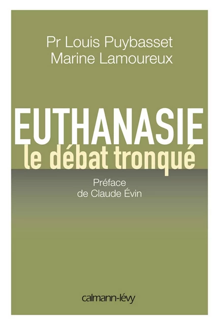 Euthanasie, le débat tronqué - Louis Puybasset Pr., Marine Lamoureux - Calmann-Lévy