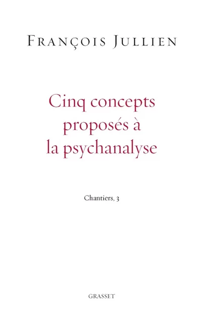 Cinq concepts proposés à la psychanalyse - François Jullien - Grasset