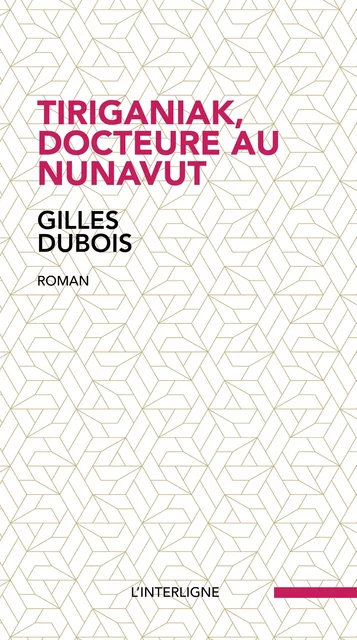 Tiriganiak, docteure au Nunavut - Gilles Dubois - Éditions L'Interligne