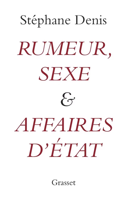 Rumeurs, sexe et affaires d'Etat - Stéphane Denis - Grasset