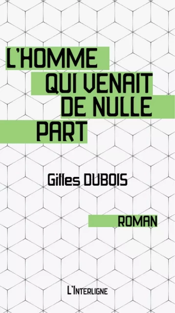 L'homme qui venait de nulle part - Gilles Dubois - Éditions L'Interligne