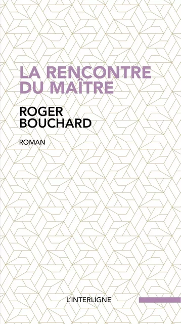 La rencontre du maître - Roger Bouchard - Éditions L'Interligne