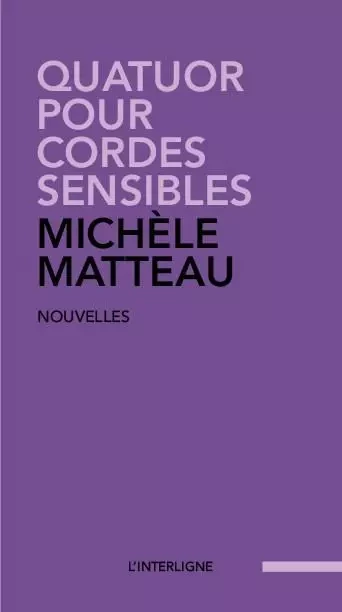 Quatuor pour cordes sensibles - Michèle Matteau - Éditions L'Interligne