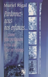 Pardonnez-nous nos enfances...