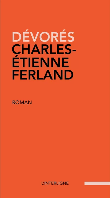 Dévorés -  Charles-Etienne Ferland - Éditions L'Interligne