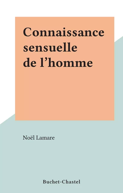 Connaissance sensuelle de l'homme - Noël Lamare - FeniXX réédition numérique