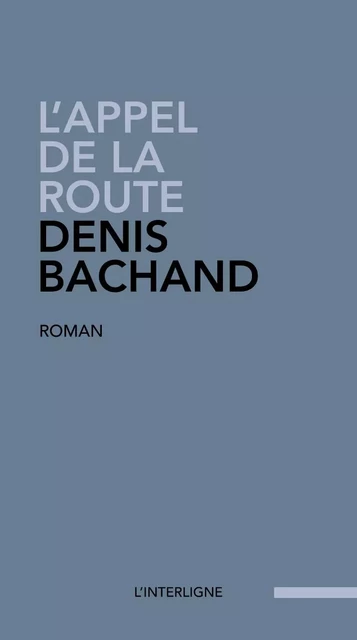 L'appel de la route - Denis Bachand - Éditions L'Interligne