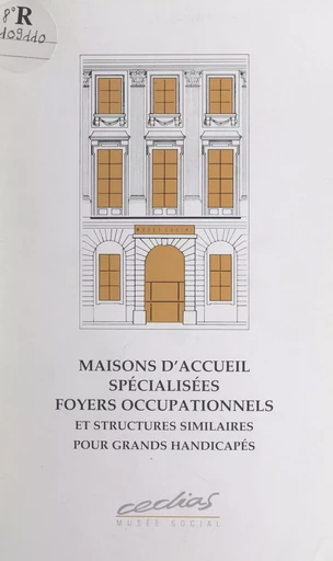 Maisons d'accueil spécialisées, foyers occupationnels et structures similaires pour grands handicapés -  Centre d'études, de documentation, d'information et d'action sociales (CEDIAS) - FeniXX réédition numérique