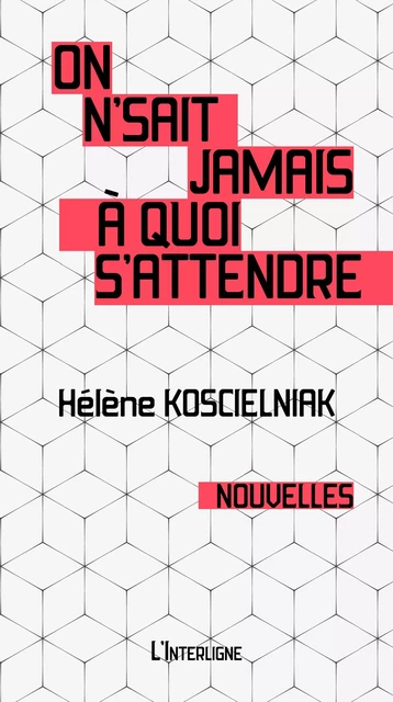 On n'sait jamais à quoi s'attendre -  Hélène Koscielniak - Éditions L'Interligne