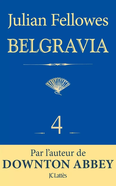 Feuilleton Belgravia épisode 4 - Julian Fellowes - JC Lattès