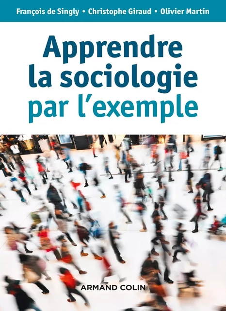 Apprendre la sociologie par l'exemple - 3e éd. - François de Singly, Christophe Giraud, Olivier Martin - Armand Colin