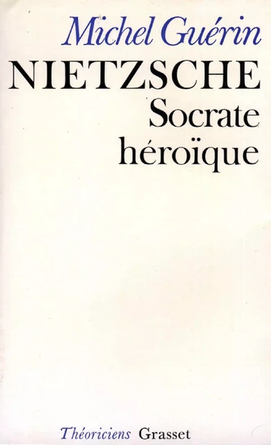 Nietzsche, Socrate héroïque - Michel Guérin - Grasset