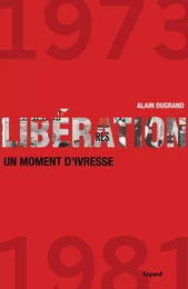 Libération 1973-1981 un moment d'ivresse