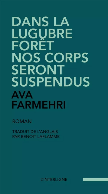 Dans la lugubre forêt nos corps seront suspendus - Ava Farmehri - Éditions L'Interligne