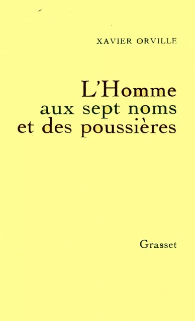 L'homme aux sept noms et des poussières - Xavier Orville - Grasset