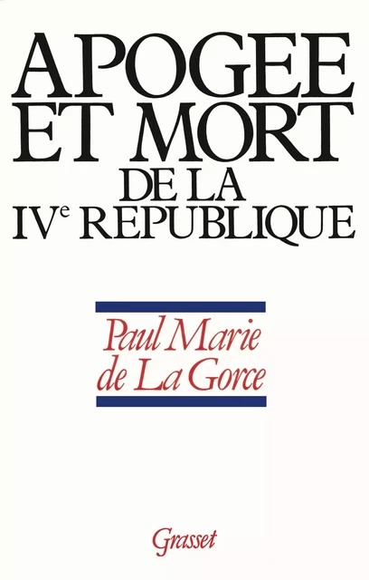 Apogée et mort de la IVe République - Paul-Marie de La Gorce - Grasset