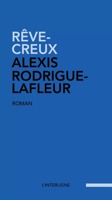 Rêve-creux - Alexis Rodrigue-Lafleur - Éditions L'Interligne