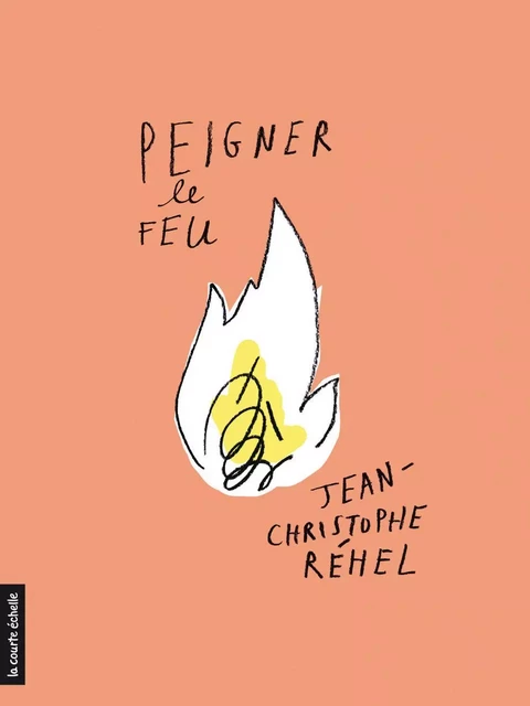 Peigner le feu - Jean-Christophe Réhel - La courte échelle