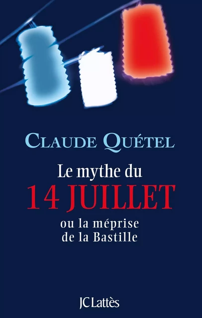 Le mythe du 14 juillet - Claude Quétel - JC Lattès