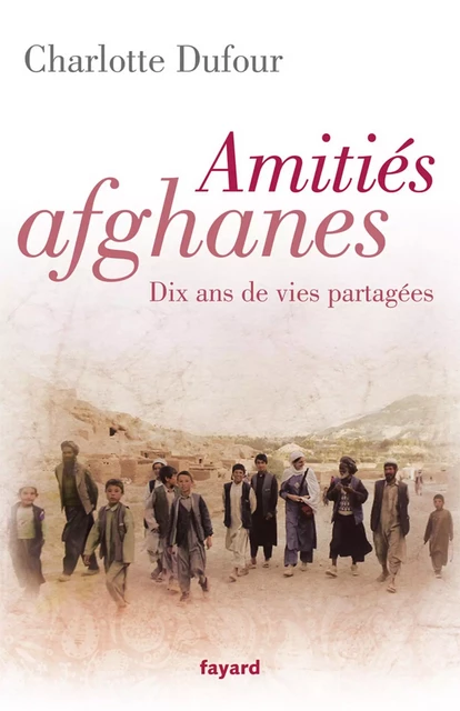 Amitiés afghanes - Charlotte Dufour - Fayard