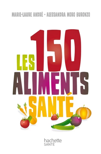 Les 150 aliments santé - Alessandra Buronzo, Marie Laure André - Hachette Pratique