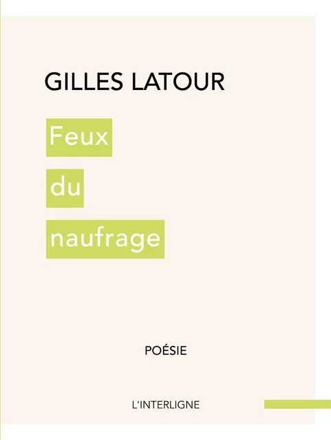 Feux du naufrage -  Gilles Latour - Éditions L'Interligne