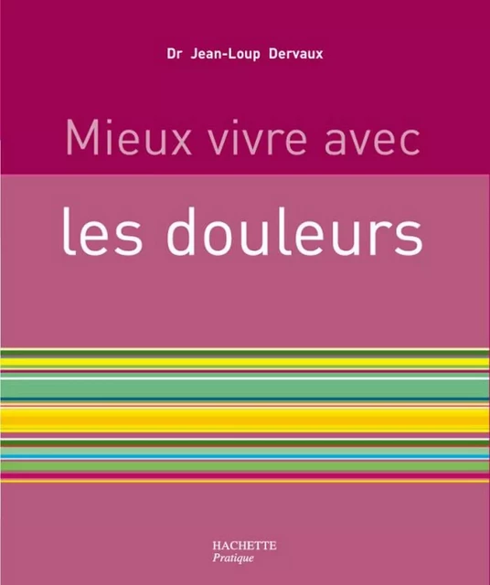 Mieux vivre avec les douleurs - Jean-Loup Dervaux - Hachette Pratique