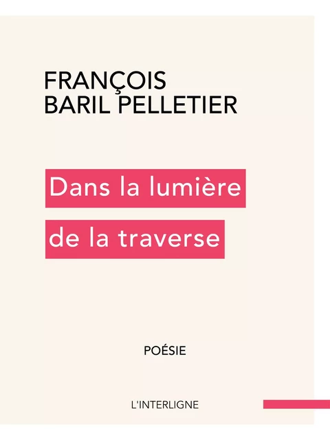 Dans la lumière de la traverse - François Baril Pelletier - Éditions L'Interligne