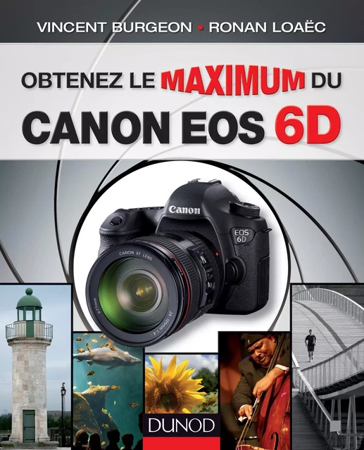 Obtenez le maximum du Canon EOS 6D - Vincent Burgeon, Ronan Loaëc - Dunod