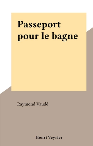 Passeport pour le bagne - Raymond Vaudé - FeniXX réédition numérique