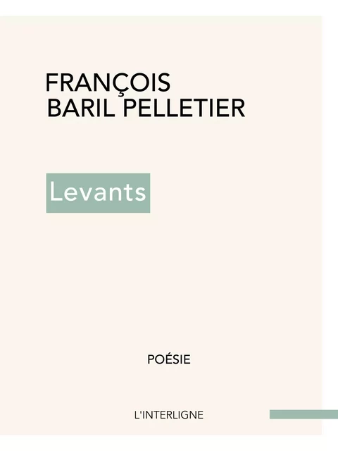 Levants - François Baril Pelletier - Éditions L'Interligne