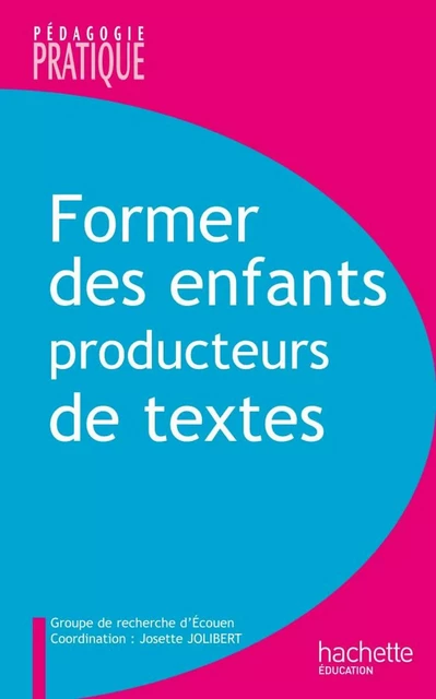 Former des enfants producteurs de textes - Josette Jolibert - Hachette Éducation