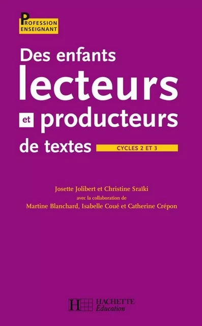 Des enfants lecteurs et producteurs de textes aux cycles 2 et 3 - Isabelle Coué, Josette Jolibert, Christine Sraïki, Martine Blanchard, Catherine Crépon - Hachette Éducation