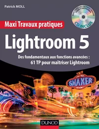 Maxi Travaux pratiques Lightroom 5 - 61 TP pour maîtriser Lightroom 5