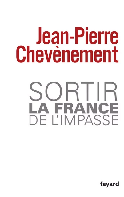 Sortir la France de l'impasse - Jean-Pierre Chevènement - Fayard