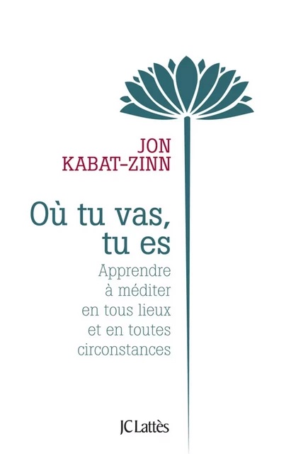 Où tu vas, tu es - Jon Kabat-Zinn - JC Lattès