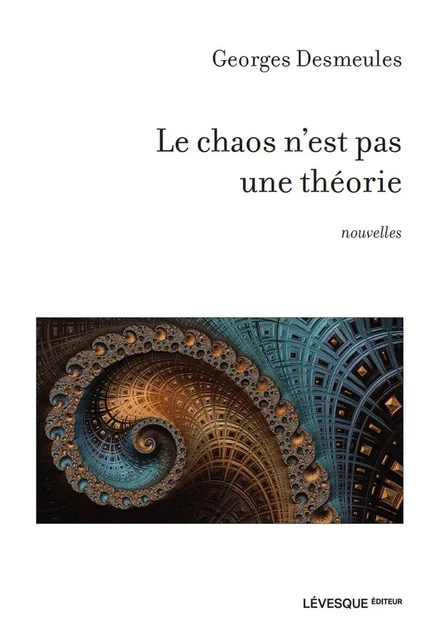 Le chaos n'est pas une théorie - Georges Desmeules - Productions Somme toute