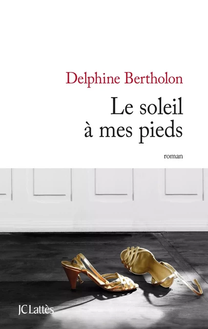 Le soleil à mes pieds - Delphine Bertholon - JC Lattès